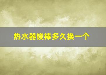 热水器镁棒多久换一个