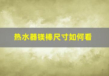 热水器镁棒尺寸如何看