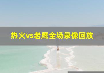 热火vs老鹰全场录像回放