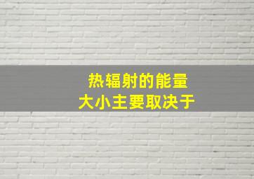 热辐射的能量大小主要取决于