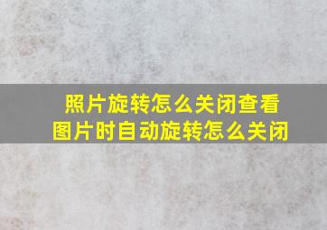 照片旋转怎么关闭查看图片时自动旋转怎么关闭