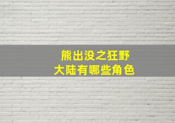 熊出没之狂野大陆有哪些角色