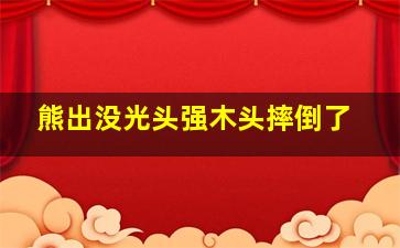 熊出没光头强木头摔倒了