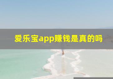 爱乐宝app赚钱是真的吗