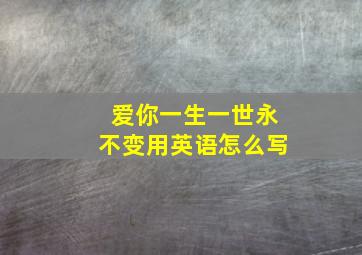 爱你一生一世永不变用英语怎么写