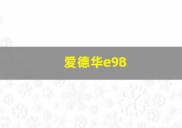 爱德华e98