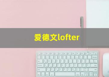 爱德文lofter