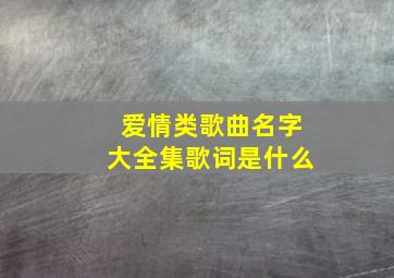 爱情类歌曲名字大全集歌词是什么