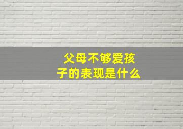 父母不够爱孩子的表现是什么