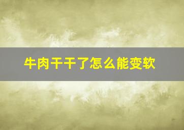 牛肉干干了怎么能变软