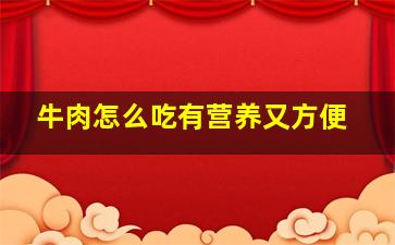 牛肉怎么吃有营养又方便