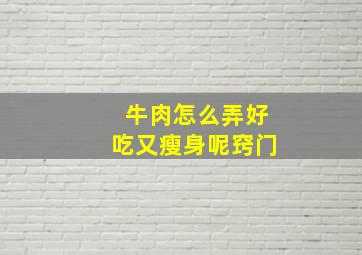 牛肉怎么弄好吃又瘦身呢窍门