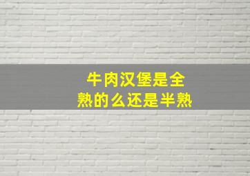 牛肉汉堡是全熟的么还是半熟