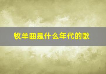 牧羊曲是什么年代的歌