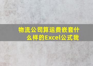 物流公司算运费嵌套什么样的Excel公式我