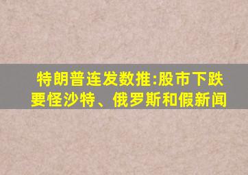 特朗普连发数推:股市下跌要怪沙特、俄罗斯和假新闻