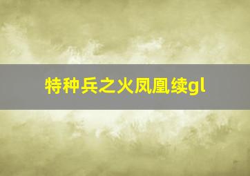 特种兵之火凤凰续gl