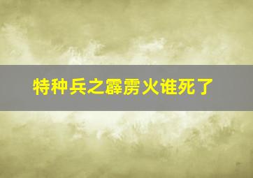 特种兵之霹雳火谁死了