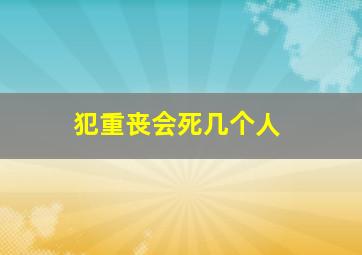 犯重丧会死几个人