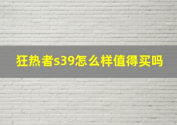 狂热者s39怎么样值得买吗