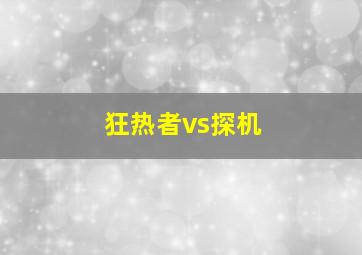 狂热者vs探机