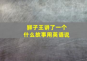 狮子王讲了一个什么故事用英语说