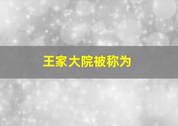 王家大院被称为