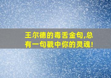 王尔德的毒舌金句,总有一句戳中你的灵魂!