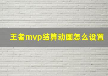 王者mvp结算动画怎么设置