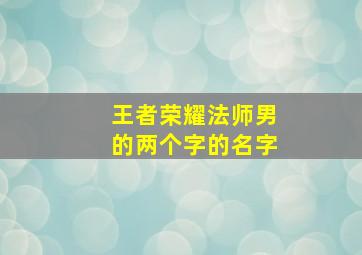 王者荣耀法师男的两个字的名字