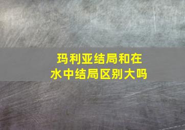 玛利亚结局和在水中结局区别大吗