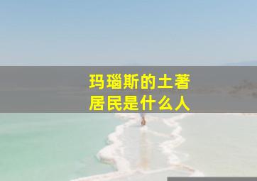 玛瑙斯的土著居民是什么人