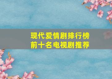 现代爱情剧排行榜前十名电视剧推荐