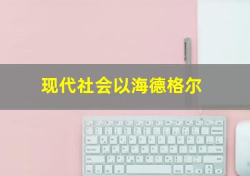 现代社会以海德格尔