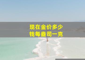 现在金价多少钱每盎司一克