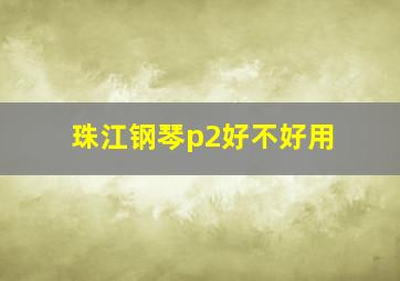 珠江钢琴p2好不好用