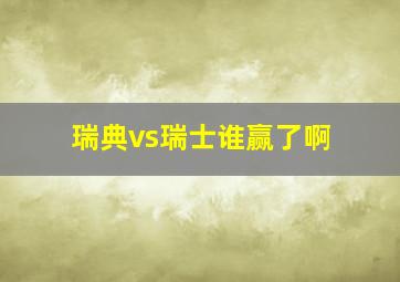 瑞典vs瑞士谁赢了啊