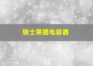 瑞士莱提电容器