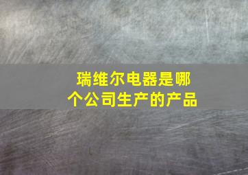 瑞维尔电器是哪个公司生产的产品