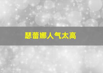 瑟蕾娜人气太高