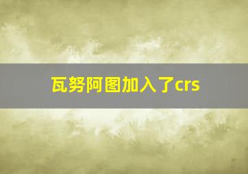 瓦努阿图加入了crs