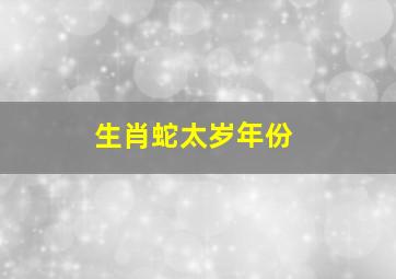 生肖蛇太岁年份