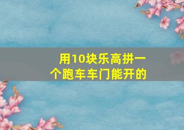 用10块乐高拼一个跑车车门能开的