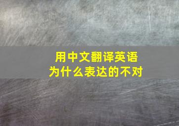 用中文翻译英语为什么表达的不对