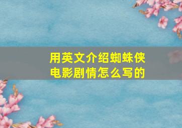 用英文介绍蜘蛛侠电影剧情怎么写的