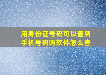 用身份证号码可以查到手机号码吗软件怎么查