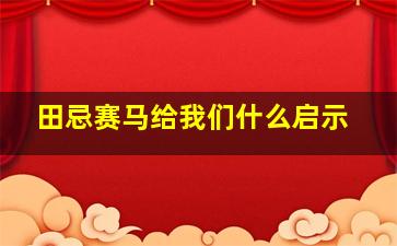 田忌赛马给我们什么启示