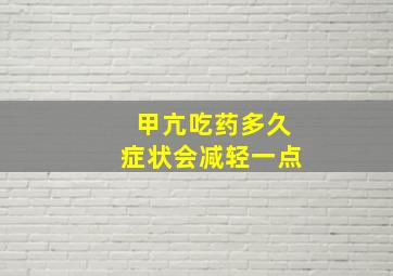 甲亢吃药多久症状会减轻一点