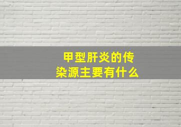 甲型肝炎的传染源主要有什么