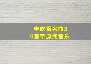 电吹管名曲30首草原纯音乐